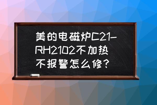 美的电磁炉一切正常就是不加热 美的电磁炉C21-RH2102不加热不报警怎么修？