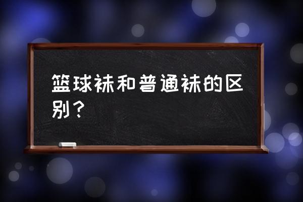 篮球袜子哪个品牌好 篮球袜和普通袜的区别？