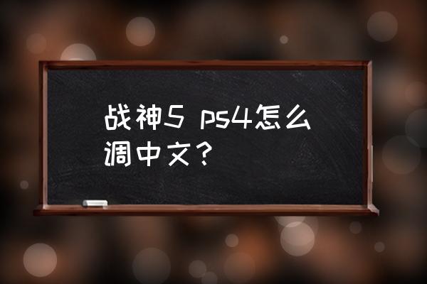 战神5快速打开地图 战神5 ps4怎么调中文？