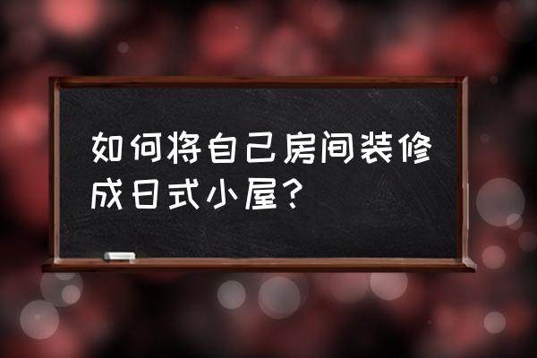 简单大气的卧室装扮你想不想要 如何将自己房间装修成日式小屋？