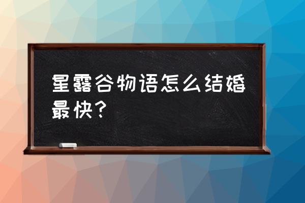 星露谷结婚要的东西在哪 星露谷物语怎么结婚最快？