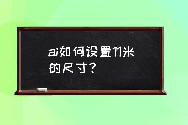 ai怎样量框内的尺寸 ai如何设置11米的尺寸？