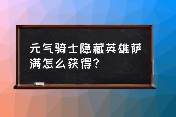 元气骑士饰品图纸在哪获得 元气骑士隐藏英雄萨满怎么获得？