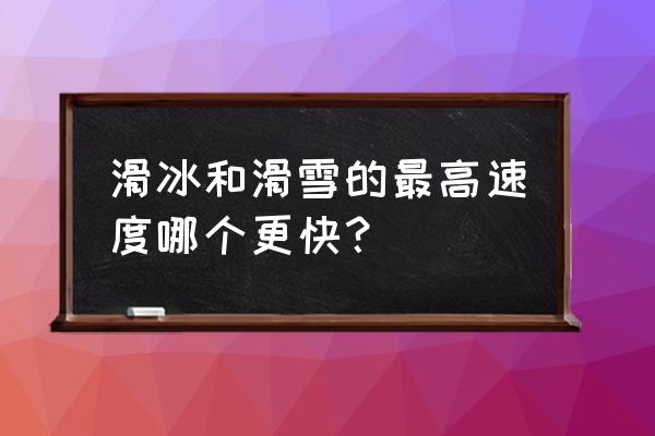 短道速滑与速度滑冰是一种项目 滑冰和滑雪的最高速度哪个更快？