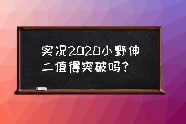 实况足球突破等级为什么升级不了 实况2020小野伸二值得突破吗？