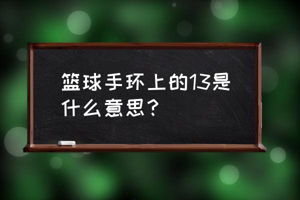 篮球手环购买记录 篮球手环上的13是什么意思？