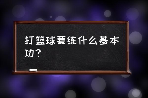 篮球专项身体素质训练方法 打篮球要练什么基本功？