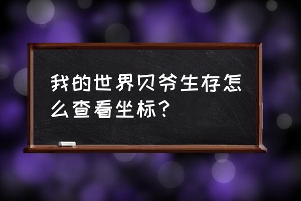 我的世界手机版怎么打开坐标显示 我的世界贝爷生存怎么查看坐标？