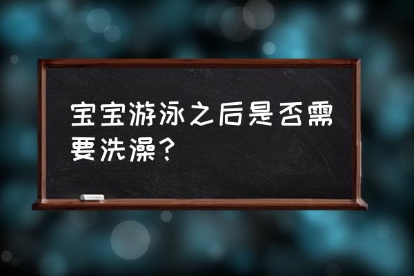 婴儿洗澡游泳教程 宝宝游泳之后是否需要洗澡？