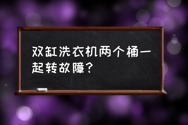 双桶洗衣机怎么同时使用 双缸洗衣机两个桶一起转故障？