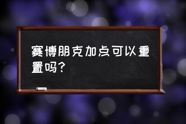 2077义体部件怎么获取 赛博朋克加点可以重置吗？