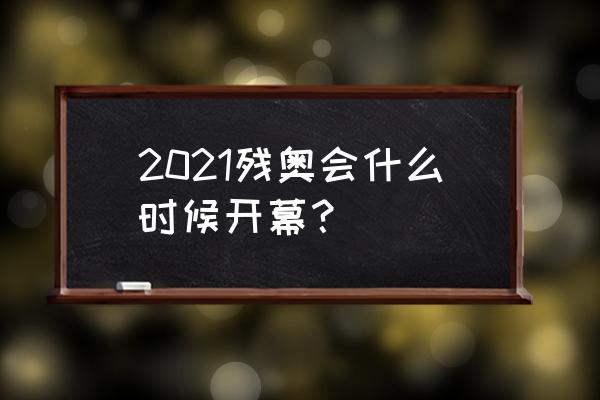 东京残奥会出场顺序怎样排 2021残奥会什么时候开幕？