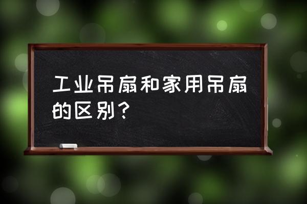 客厅的老式吊扇 工业吊扇和家用吊扇的区别？