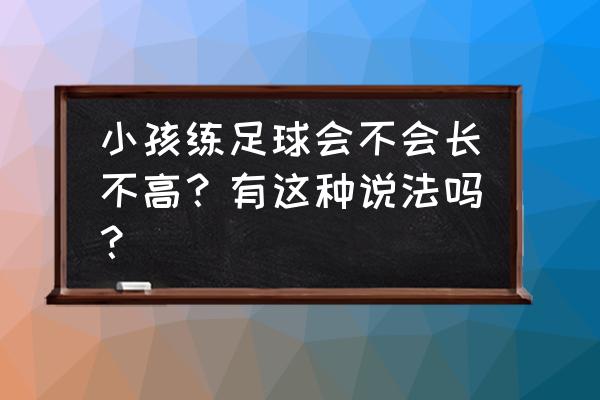 儿童踢足球的技巧 小孩练足球会不会长不高？有这种说法吗？