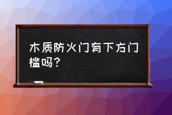 最新款木质防火门 木质防火门有下方门槛吗？