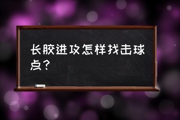 长胶怎么接不发力的球 长胶进攻怎样找击球点？