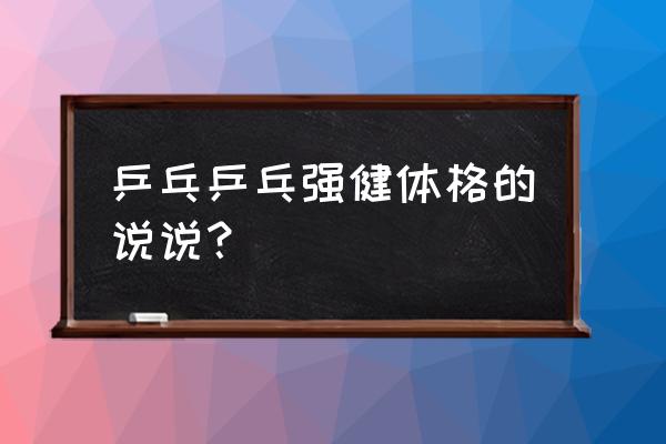 乒乓球的特点与对健康的促进 乒乓乒乓强健体格的说说？