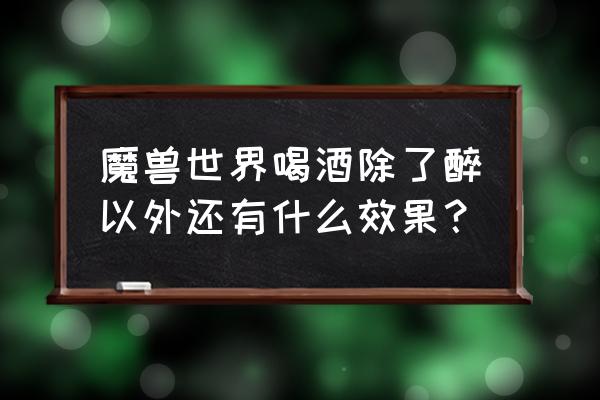 魔兽世界年度美酒哪里买 魔兽世界喝酒除了醉以外还有什么效果？