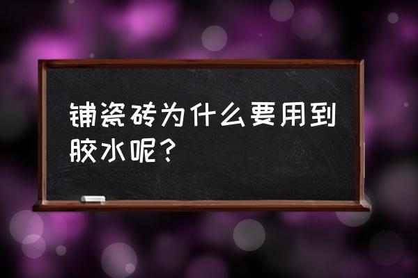 瓷砖粘贴为什么要在水中浸泡 铺瓷砖为什么要用到胶水呢？