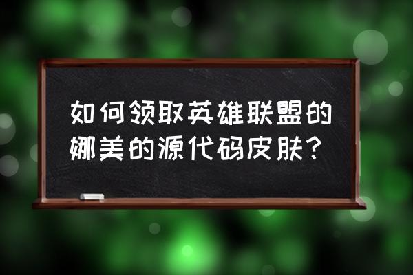 掌盟买皮肤需要上号领取吗 如何领取英雄联盟的娜美的源代码皮肤？