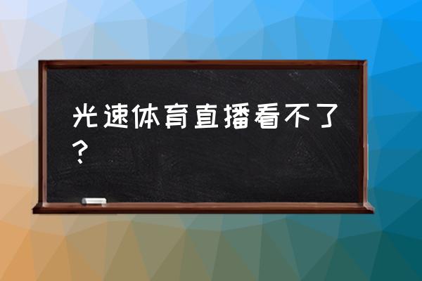 光速体育直播app下载苹果版 光速体育直播看不了？