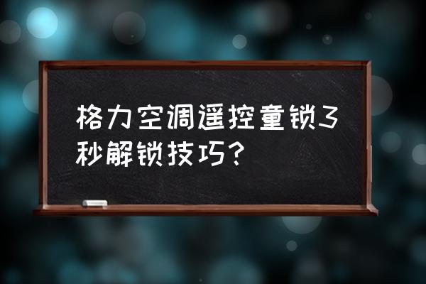 空调被锁定了该怎么解除 格力空调遥控童锁3秒解锁技巧？