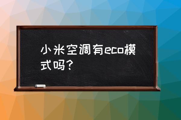 小米信号节能选项有什么用 小米空调有eco模式吗？