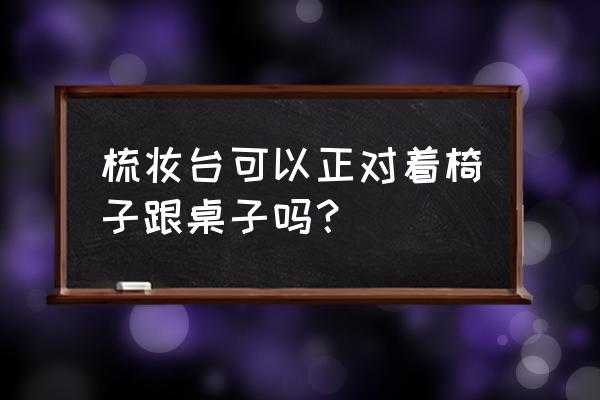 梳妆台凳子买哪种最好 梳妆台可以正对着椅子跟桌子吗？