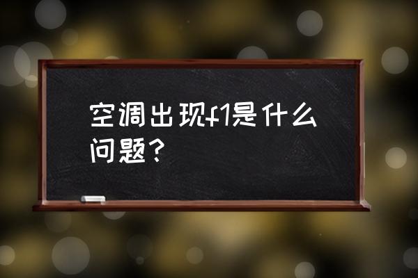 空调开机显示f1怎么解决 空调出现f1是什么问题？