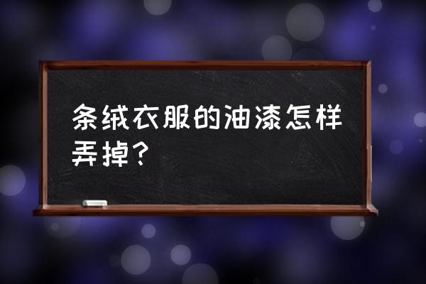 油漆处理干净的办法 条绒衣服的油漆怎样弄掉？