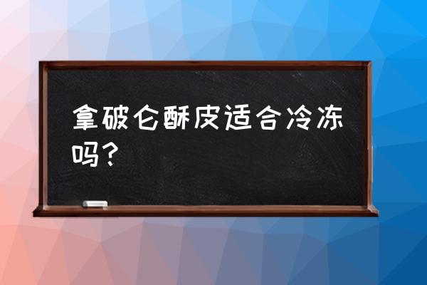 烘箱专用轮子 拿破仑酥皮适合冷冻吗？