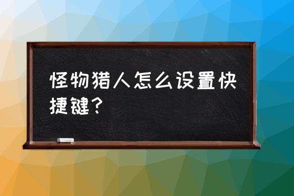 怪物猎人pc快捷键设置 怪物猎人怎么设置快捷键？