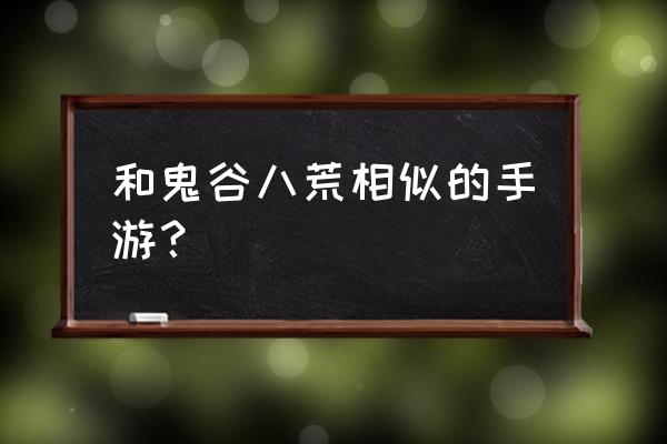 幻灵修仙攻略 和鬼谷八荒相似的手游？