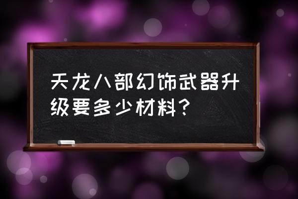 怀旧服魔兽世界武器升级路线 天龙八部幻饰武器升级要多少材料？