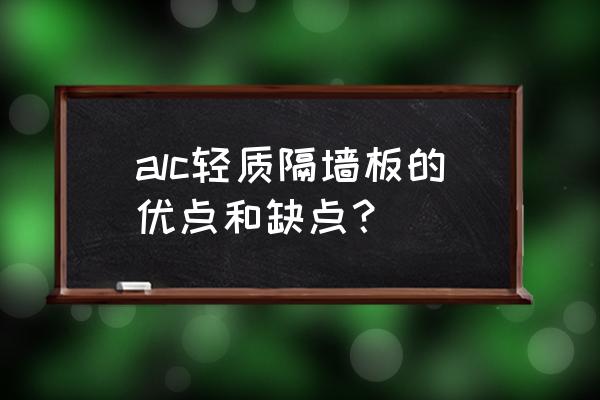 用水泥板隔墙的缺点 alc轻质隔墙板的优点和缺点？