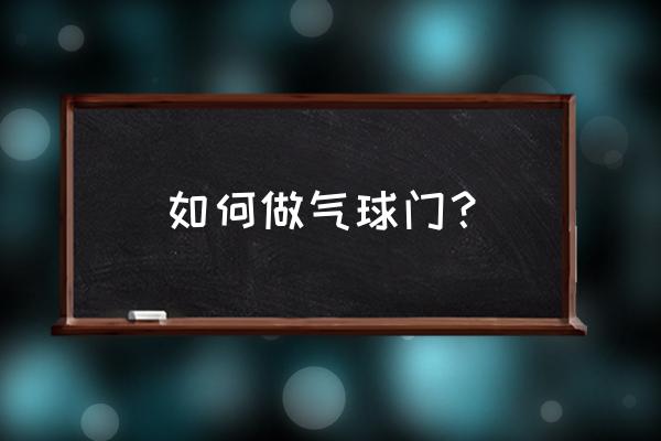 半拱门气球造型教程需要多少气球 如何做气球门？