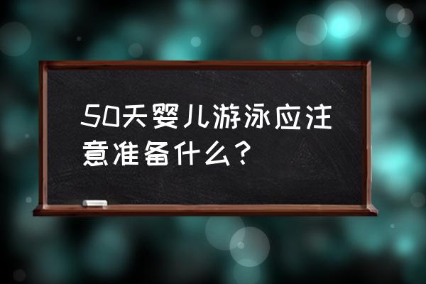 游泳初学者必备物品 50天婴儿游泳应注意准备什么？