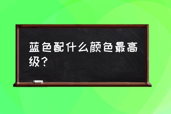 高级灰和什么搭配比较漂亮 蓝色配什么颜色最高级？