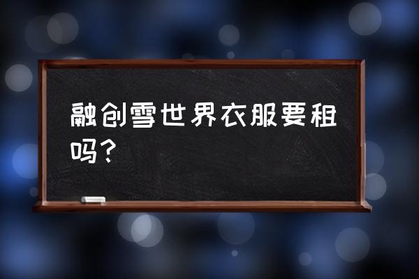 什么牌子的双板滑雪鞋最好 融创雪世界衣服要租吗？