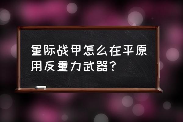 反重力曲翼启动器模块怎么弄 星际战甲怎么在平原用反重力武器？