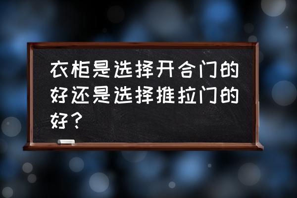 十款值得入手的衣柜推拉门排行榜 衣柜是选择开合门的好还是选择推拉门的好？