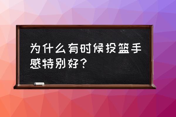 篮球如何投篮几乎百发百中教学 为什么有时候投篮手感特别好？