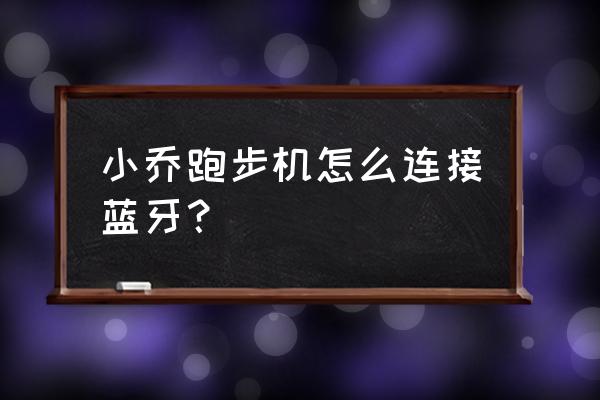 小乔跑步机连接app控制运动 小乔跑步机怎么连接蓝牙？