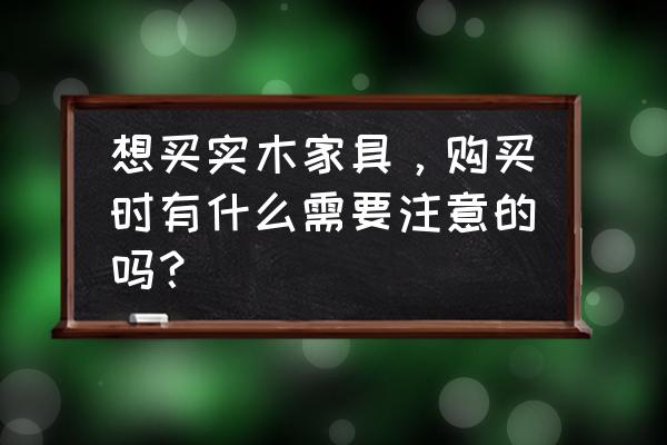 怎么挑选真正实木家具 想买实木家具，购买时有什么需要注意的吗？