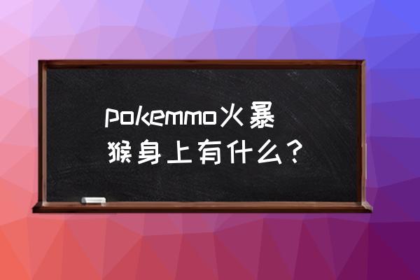 pokemmo爆香猴值得练吗 pokemmo火暴猴身上有什么？