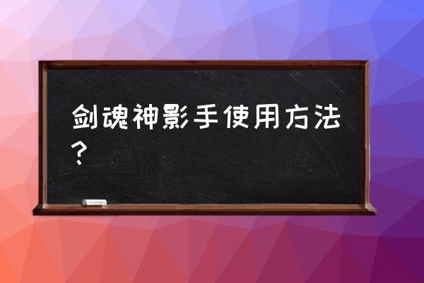 dnf剑魂切换武器攻略 剑魂神影手使用方法？