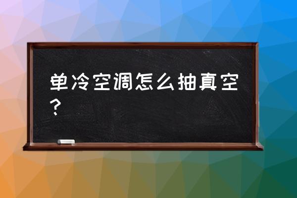 空调抽真空的方法与步骤 单冷空调怎么抽真空？