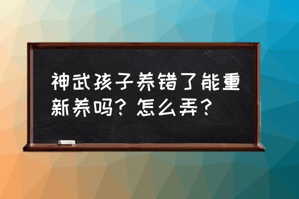 神武千速宝宝怎么打书 神武孩子养错了能重新养吗？怎么弄？