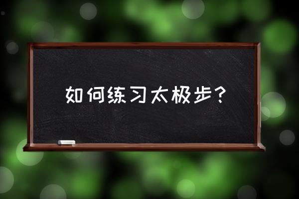 太极拳揉球教学 如何练习太极步？