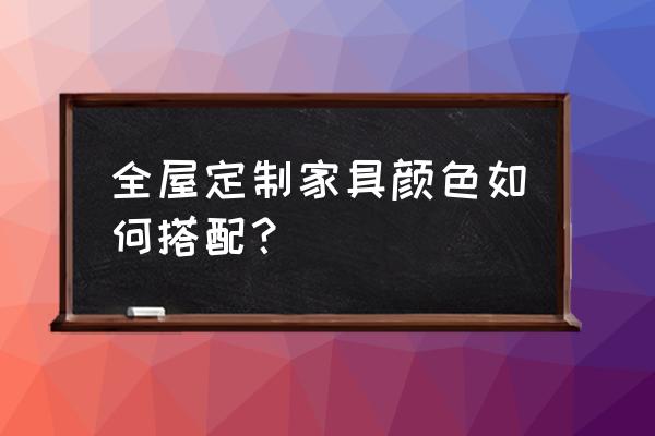 室内软装色彩搭配原理与技巧 全屋定制家具颜色如何搭配？